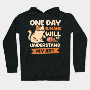 One Day Humans Will Understand My Art - Cute Funny Cat Gift Hoodie